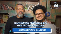 Carreiras técnicas e a gestão de pessoas // com Renato Chaves