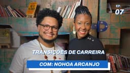Transição de carreira // com Nohoa Arcanjo